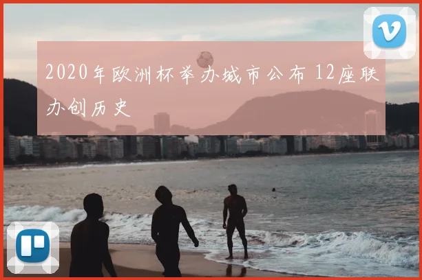 2020年欧洲杯举办城市公布 12座联办创历史