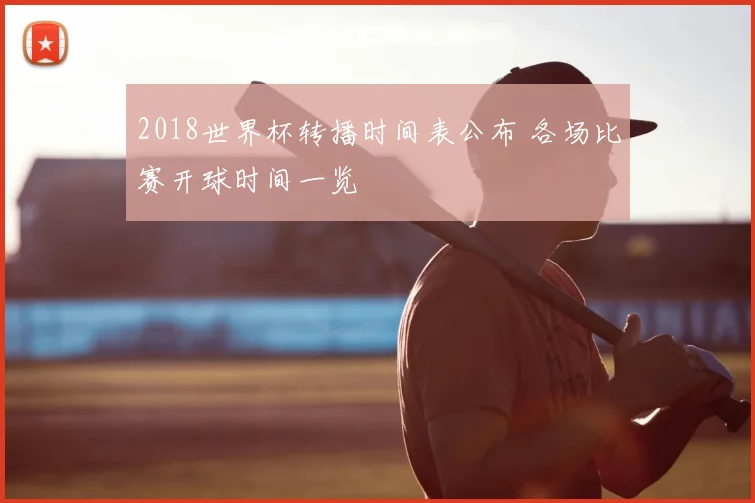 2018世界杯转播时间表公布 各场比赛开球时间一览