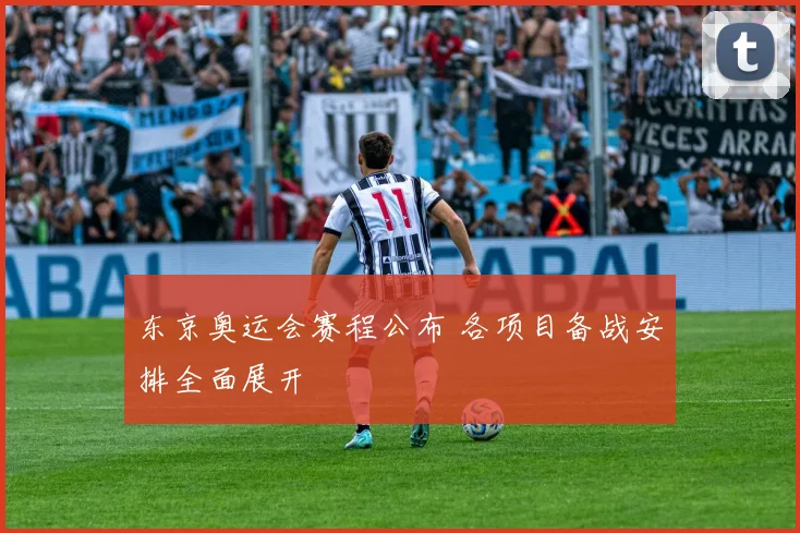 东京奥运会赛程公布 各项目备战安排全面展开