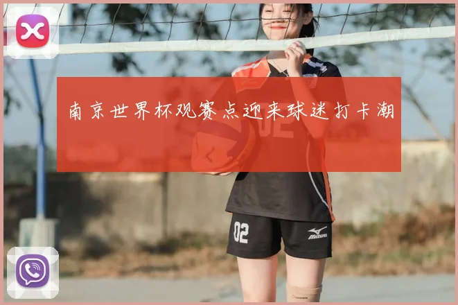 南京世界杯观赛点迎来球迷打卡潮