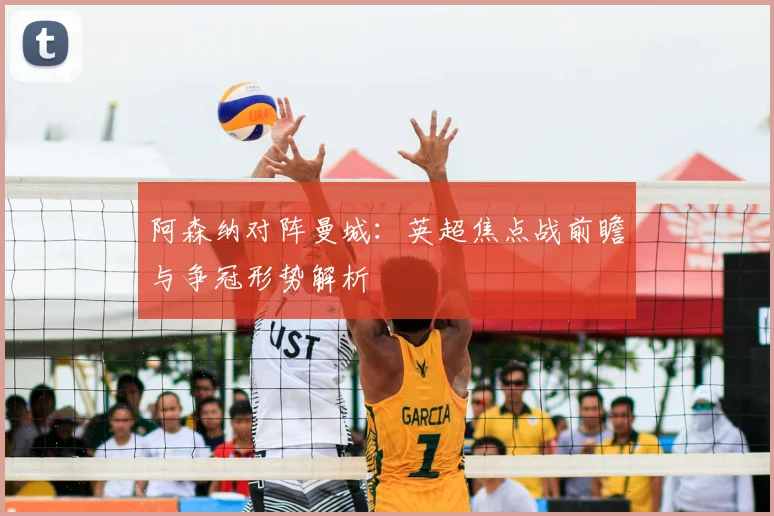 阿森纳对阵曼城：英超焦点战前瞻与争冠形势解析