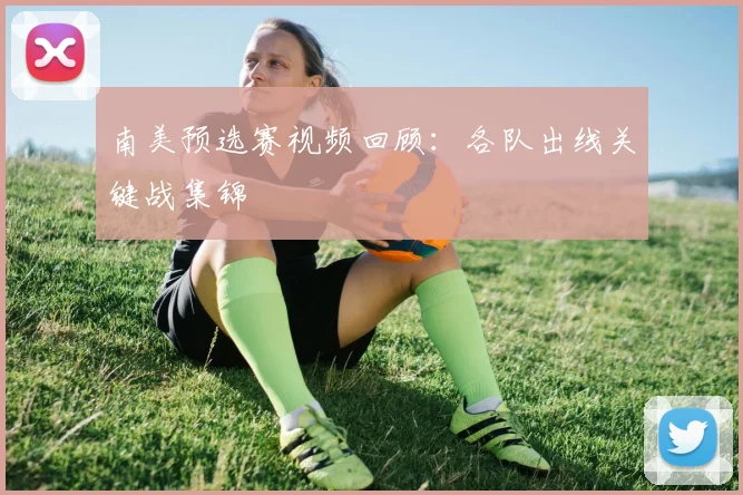 南美预选赛视频回顾:各队出线关键战集锦