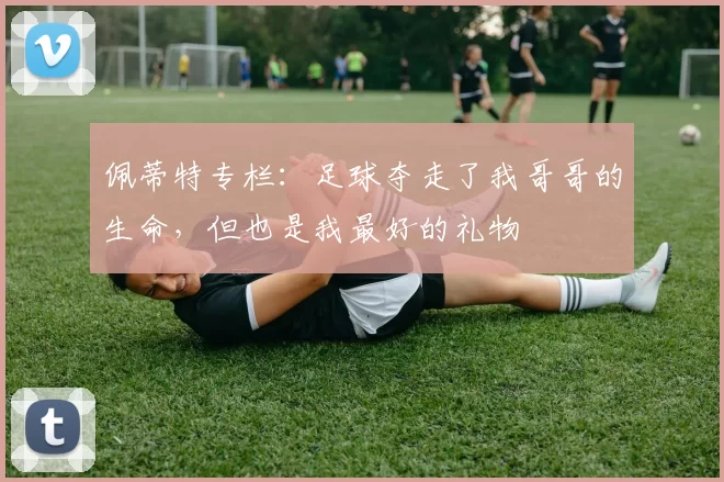 佩蒂特专栏：足球夺走了我哥哥的生命，但也是我最好的礼物